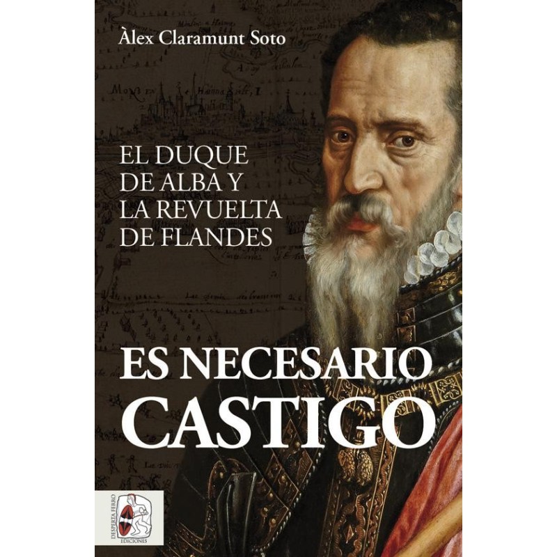 Es necesario castigo. El duque de Alba y la revuelta de Flandes   