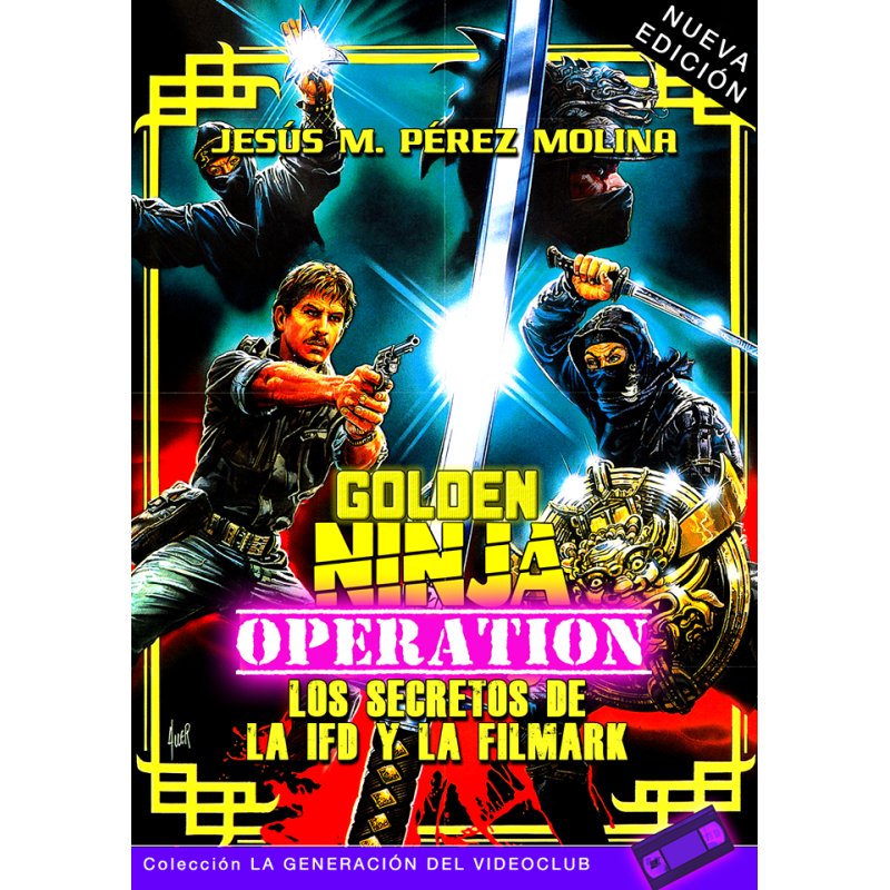 GOLDEN NINJA OPERATION: LOS SECRETOS DE LA IFD Y LA FILMARK (NUEVA EDICIÓN)