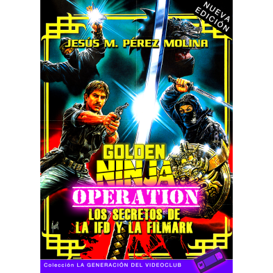 GOLDEN NINJA OPERATION: LOS SECRETOS DE LA IFD Y LA FILMARK (NUEVA EDICIÓN)