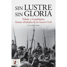 Sin lustre, sin gloria. Toledo y Guadalajara, frentes olvidados de la Guerra Civil