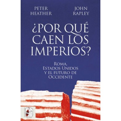 ¿POR QUÉ CAEN LOS IMPERIOS? ROMA, ESTADOS UNIDOS Y EL FUTURO DE OCCIDENTE