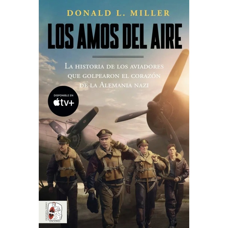 Los amos del aire. La historia de los aviadores que golpearon el corazón de la Alemania nazi