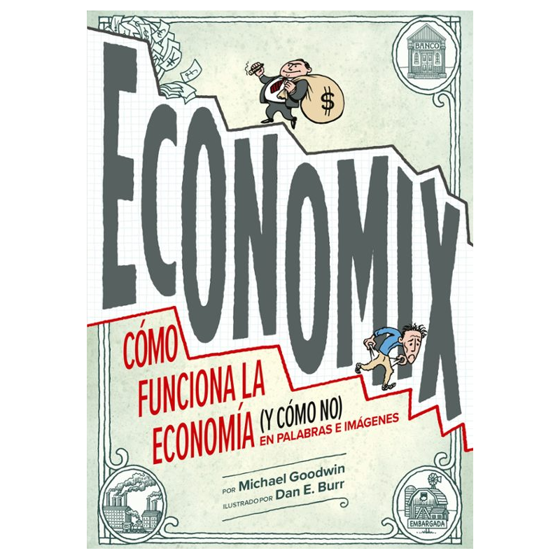 ECONOMIX. CÓMO FUNCIONA LA ECONOMÍA (Y CÓMO NO) EN PALABRAS E IMÁGENES