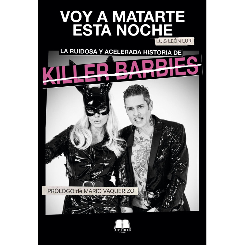 VOY A MATARTE ESTA NOCHE: LA RUIDOSA Y ACELERADA HISTORIA DE KILLER BARBIES (BIOGRAFÍA MUSICAL)