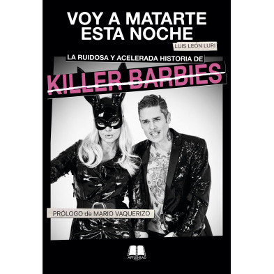 VOY A MATARTE ESTA NOCHE: LA RUIDOSA Y ACELERADA HISTORIA DE KILLER BARBIES (BIOGRAFÍA MUSICAL)