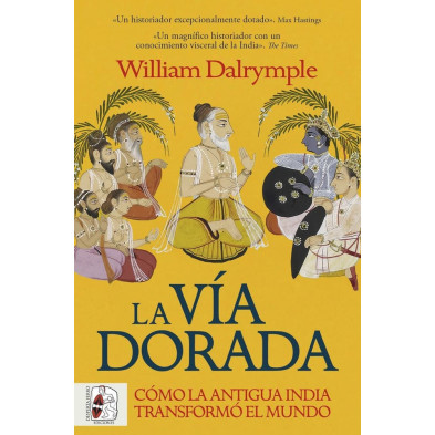 LA VÍA DORADA. CÓMO LA INDIA ANTIGUA TRANSFORMÓ EL MUNDO